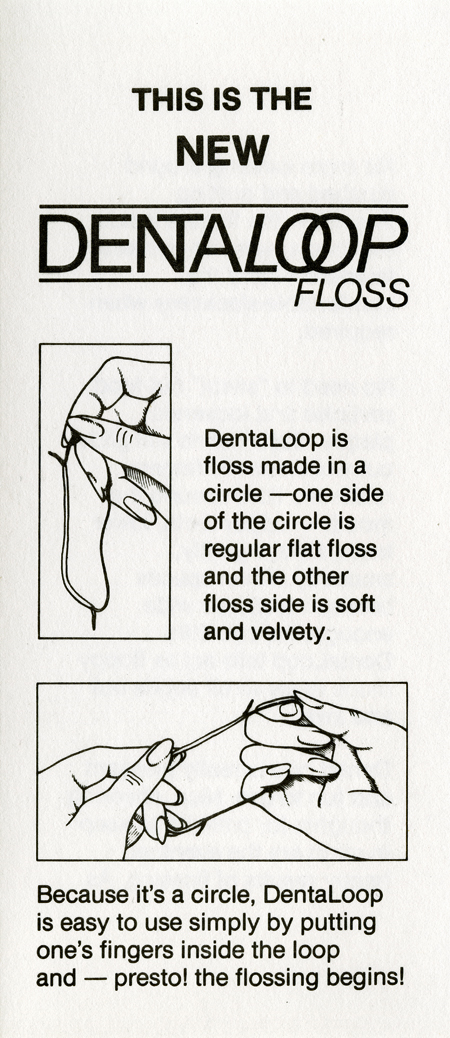Black-and-white DentaLoop Floss brochure, titled “This is the new DentaLoop Floss.” 2 line drawing show a woman’s hands manipulating the circular floss. The text reads, “DentaLoop is floss made in a circle—one side of the circle is regular flat floss and the other floss side is soft and velvety. Because it’s a circle, DentaLoop is easy to use simply by putting one’s fingers inside the loop and—presto! the flossing begins!”