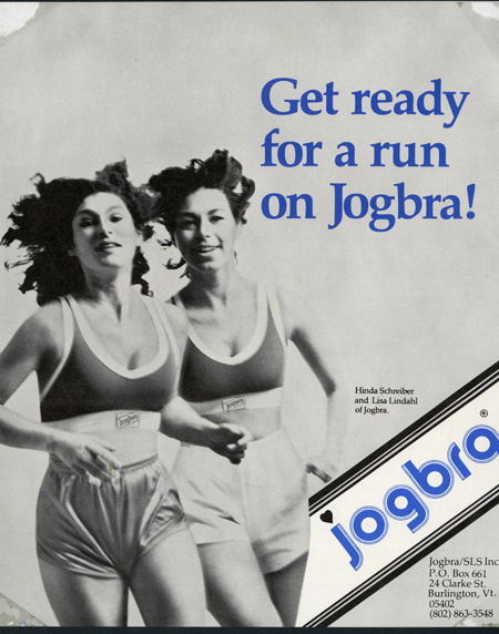 Hinda Schreiber Miller (left) and Lisa Lindahl were photographed running for a promotional flyer for the Jogbra. The are both wearing running shorts and Jogbras and their hair is blowing back from their movement. The flyer reads, “Get Ready for a Run on Jogbra,” identifies the names of the two women, and lists the company name and contact information in Burlington, Vermont.